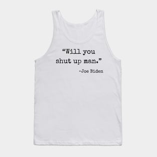 "Will you shut up man" ~ Joe Biden (black font) Tank Top